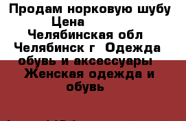Продам норковую шубу › Цена ­ 40 000 - Челябинская обл., Челябинск г. Одежда, обувь и аксессуары » Женская одежда и обувь   